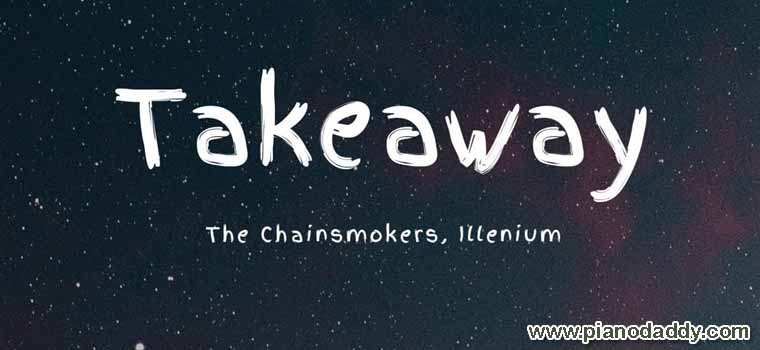 Takeaway (The Chainsmokers, ILLENIUM) Piano Notes