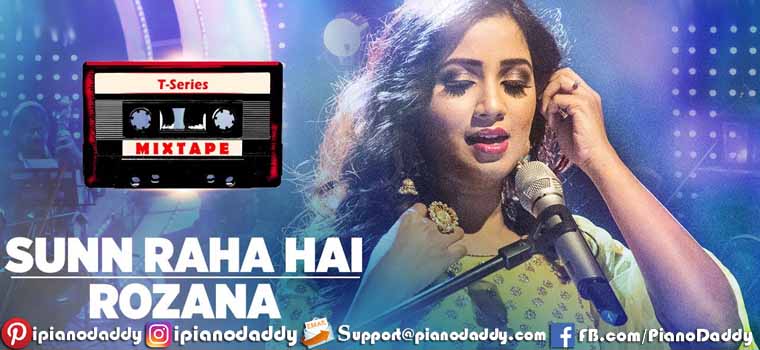 Sunn Raha Hai + Rozana (T-Series Mixtape) Piano Notes