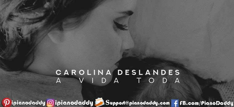 A Vida Toda Piano Notes Carolina Deslandes